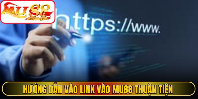 Hướng dẫn vào Link vào MU88 thuận tiện